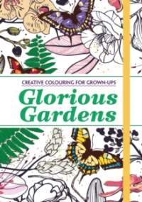 Glorious Gardens : Creative Colouring for Grown-ups