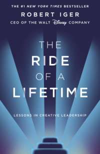 The Ride of a Lifetime : Lessons in Creative Leadership from the CEO of the Walt Disney Company