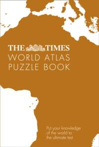The Times World Atlas Puzzle Book : Put Your Knowledge of the World to the Ultimate Test